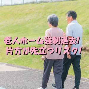 強制退去！夫婦で老人ホームに入居した場合の「片方が先立つリスク」